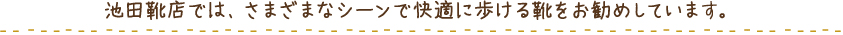 池田靴店では、さまざまなシーンで快適に歩ける靴をお勧めしています。